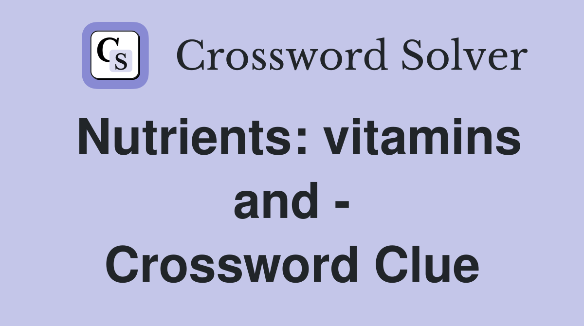 Nutrients vitamins and Crossword Clue Answers Crossword Solver
